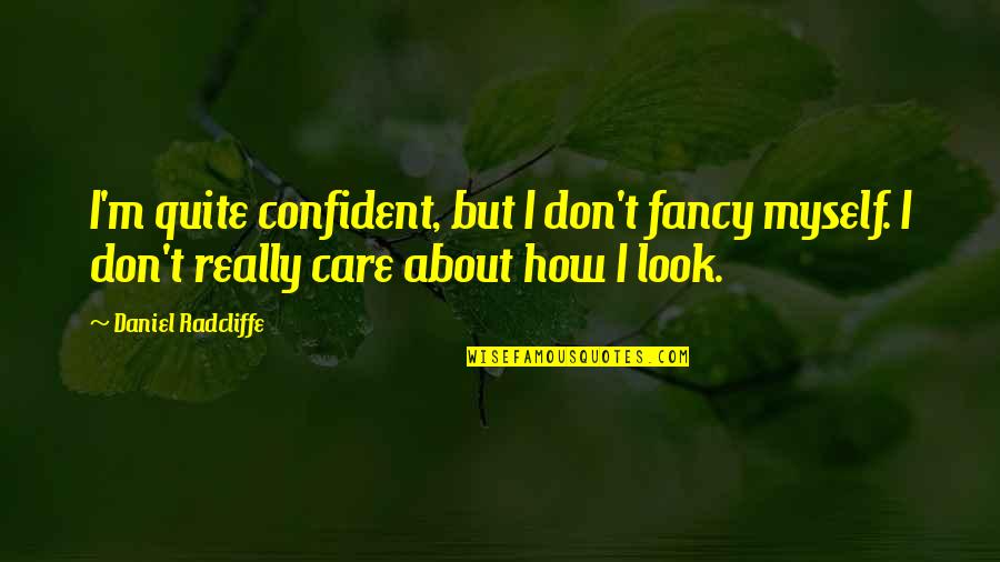 I Don Really Care Quotes By Daniel Radcliffe: I'm quite confident, but I don't fancy myself.