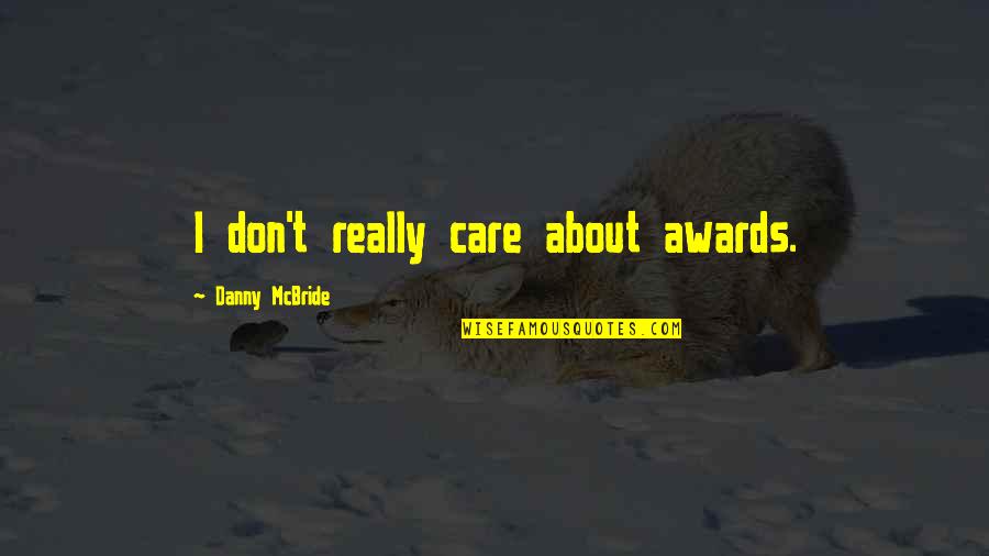 I Don Really Care Quotes By Danny McBride: I don't really care about awards. I Don Really Care Quotes By Danny McBride: I don't really care about awards.