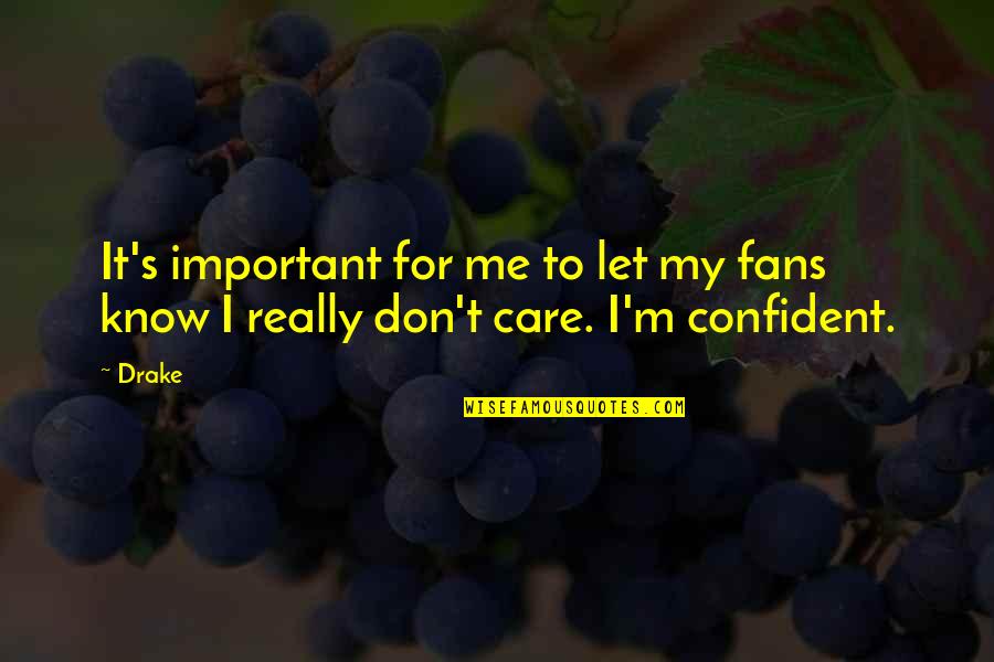 I Don Really Care Quotes By Drake: It's important for me to let my fans