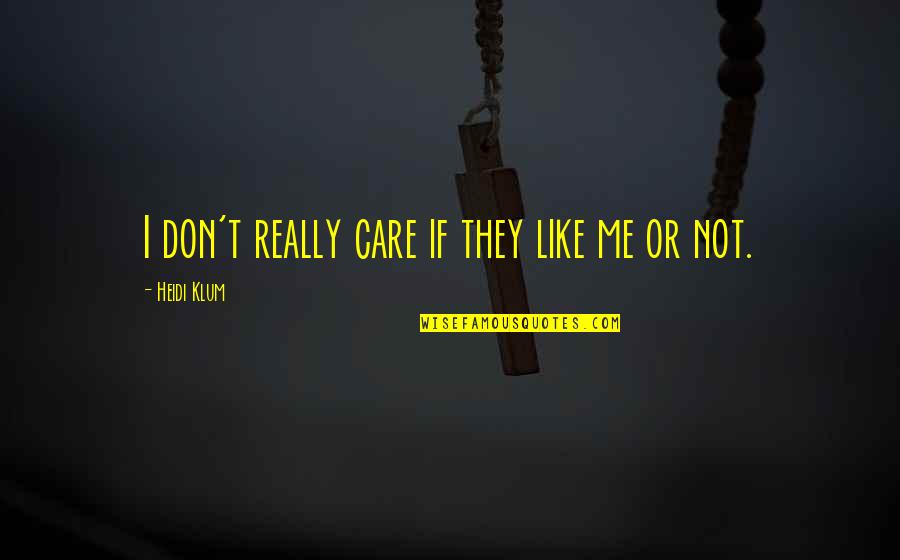 I Don Really Care Quotes By Heidi Klum: I don't really care if they like me