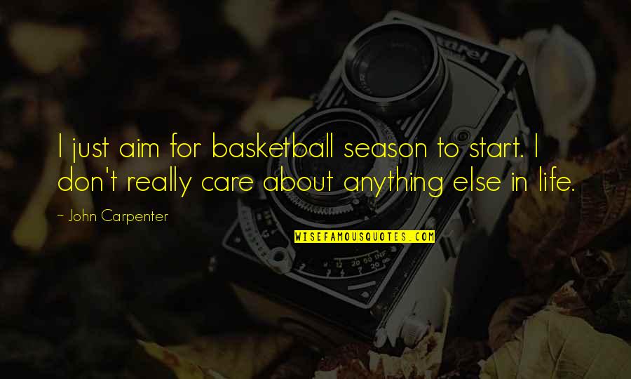 I Don Really Care Quotes By John Carpenter: I just aim for basketball season to start.