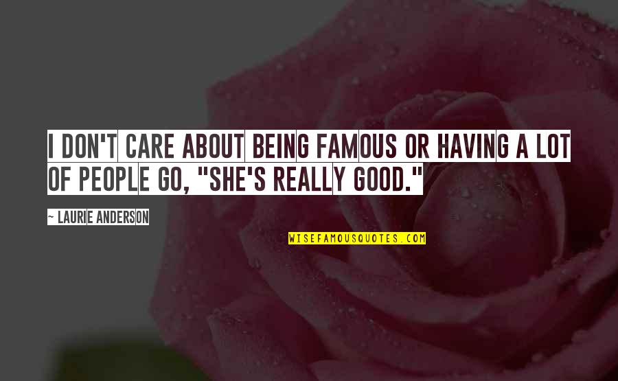 I Don Really Care Quotes By Laurie Anderson: I don't care about being famous or having I Don Really Care Quotes By Laurie Anderson: I don't care about being famous or having