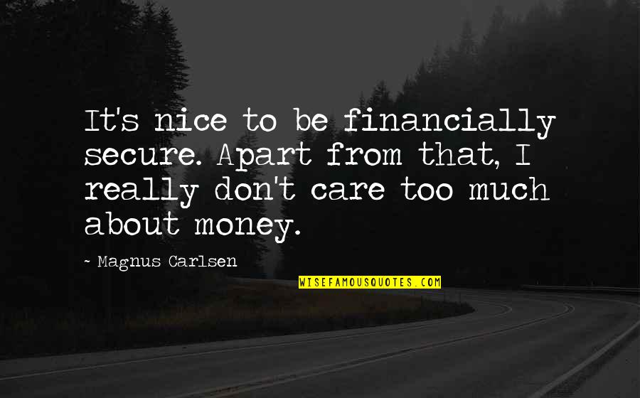 I Don Really Care Quotes By Magnus Carlsen: It's nice to be financially secure. Apart from