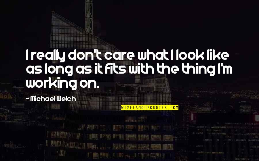 I Don Really Care Quotes By Michael Welch: I really don't care what I look like