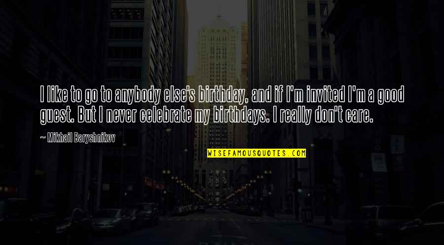 I Don Really Care Quotes By Mikhail Baryshnikov: I like to go to anybody else's birthday,