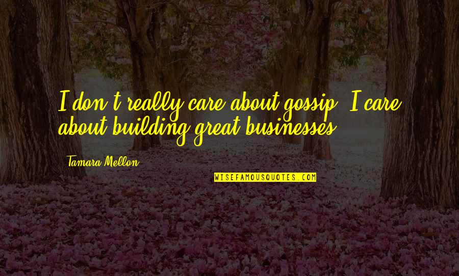 I Don Really Care Quotes By Tamara Mellon: I don't really care about gossip. I care