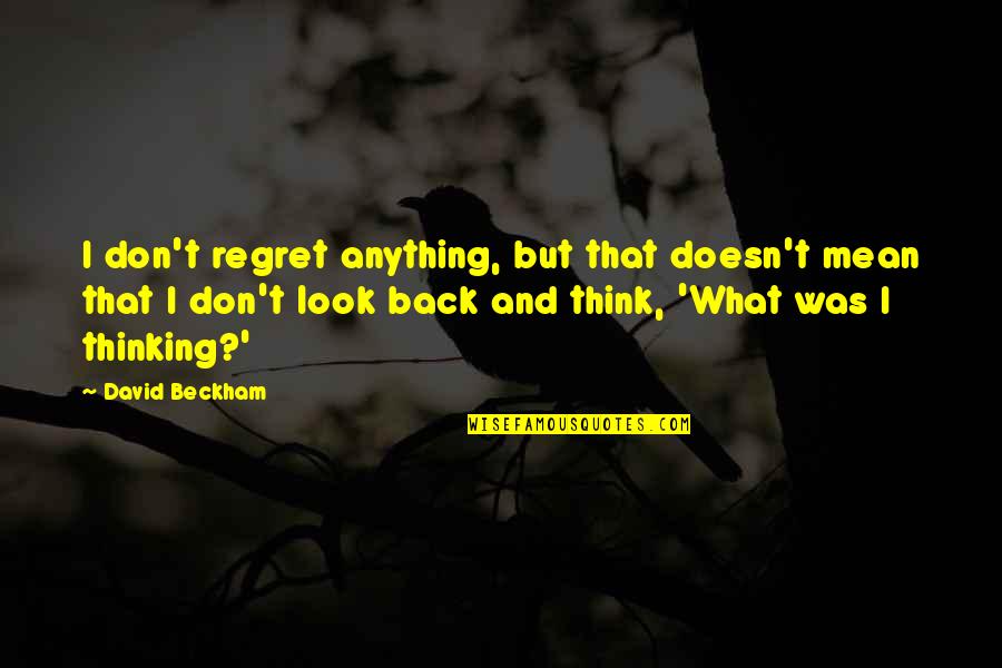 I Don Regret Quotes By David Beckham: I don't regret anything, but that doesn't mean