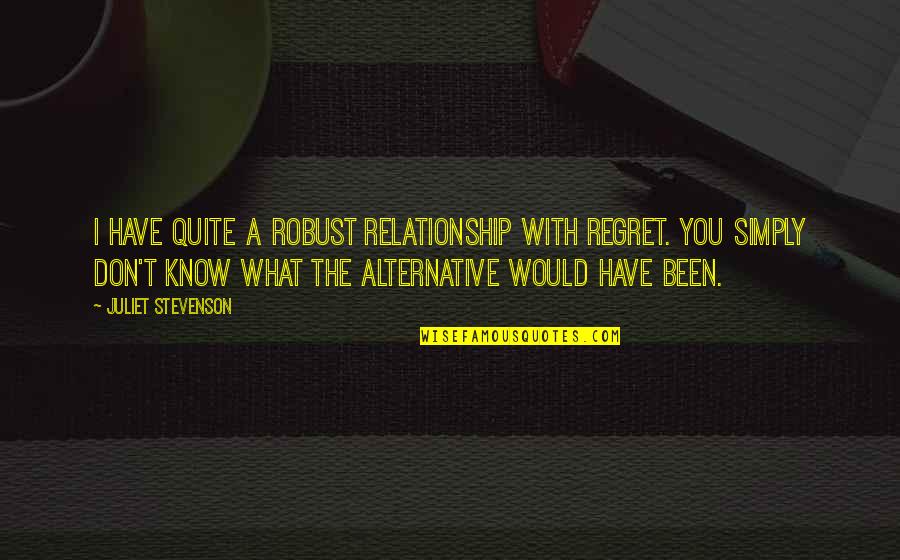 I Don Regret Quotes By Juliet Stevenson: I have quite a robust relationship with regret.