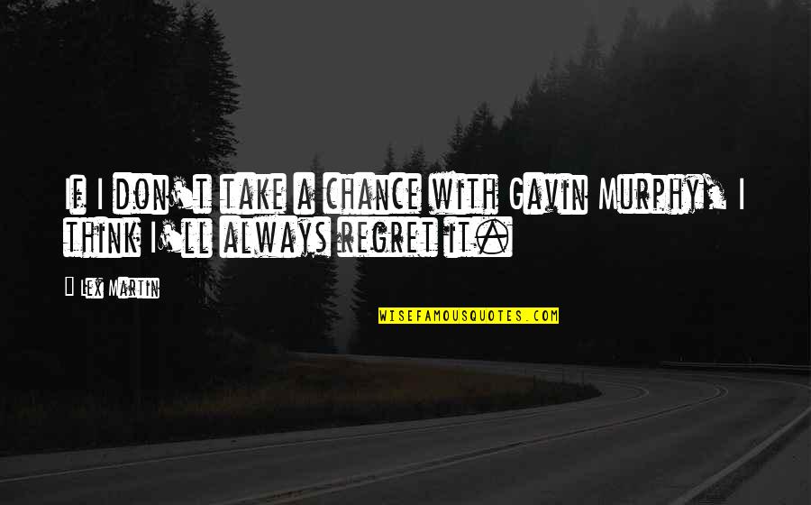 I Don Regret Quotes By Lex Martin: If I don't take a chance with Gavin
