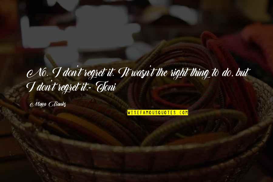 I Don Regret Quotes By Maya Banks: No. I don't regret it. It wasn't the