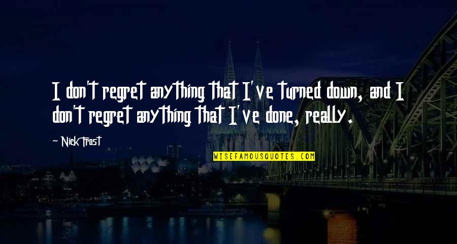 I Don Regret Quotes By Nick Frost: I don't regret anything that I've turned down,
