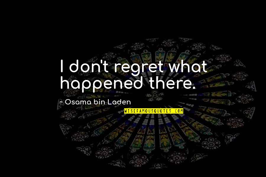 I Don Regret Quotes By Osama Bin Laden: I don't regret what happened there.