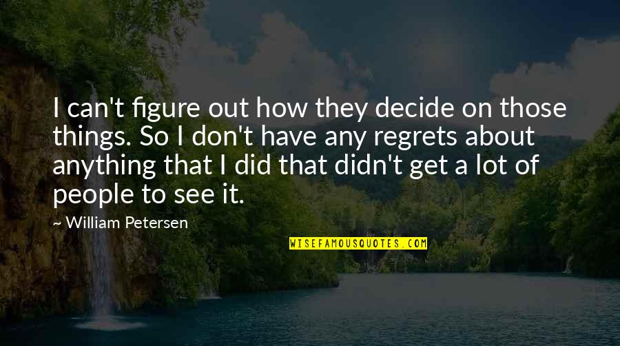 I Don Regret Quotes By William Petersen: I can't figure out how they decide on