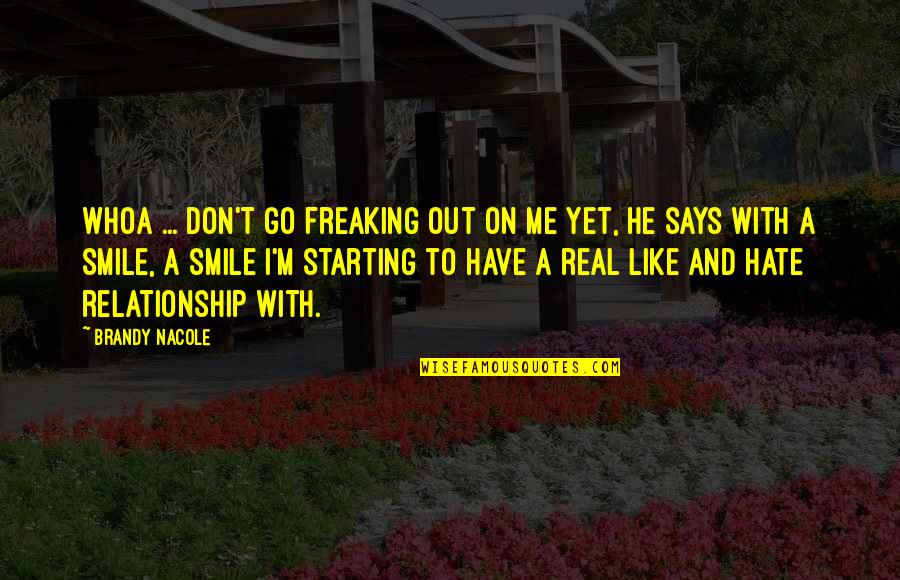 I Don Smile Quotes By Brandy Nacole: Whoa ... don't go freaking out on me