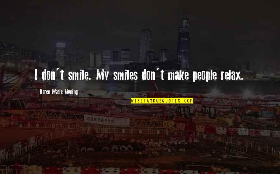 I Don Smile Quotes By Karen Marie Moning: I don't smile. My smiles don't make people