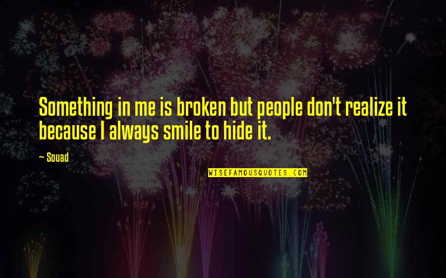 I Don Smile Quotes By Souad: Something in me is broken but people don't
