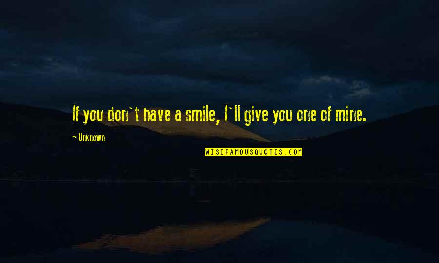 I Don Smile Quotes By Unknown: If you don't have a smile, I'll give