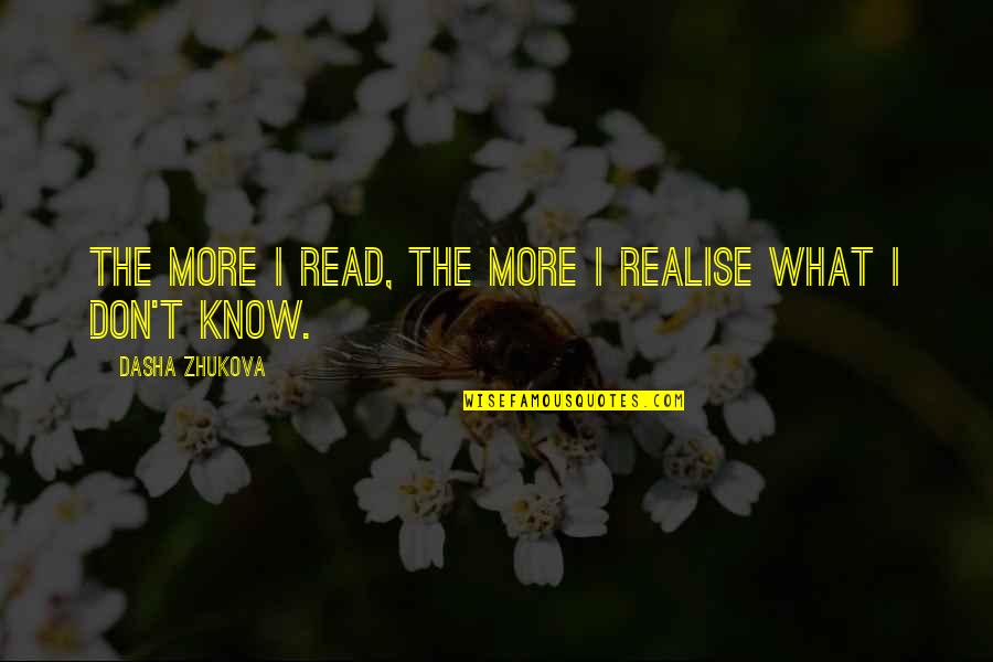 I Don T Know Quotes By Dasha Zhukova: The more I read, the more I realise