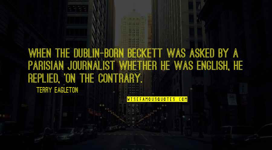 I Don Wanna Be Loved Quotes By Terry Eagleton: When the Dublin-born Beckett was asked by a