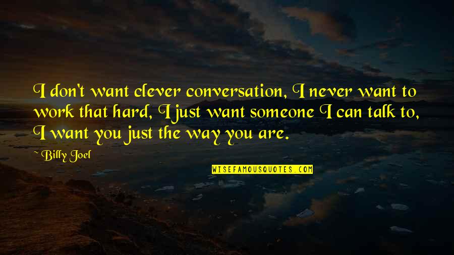 I Don Want You Quotes By Billy Joel: I don't want clever conversation, I never want
