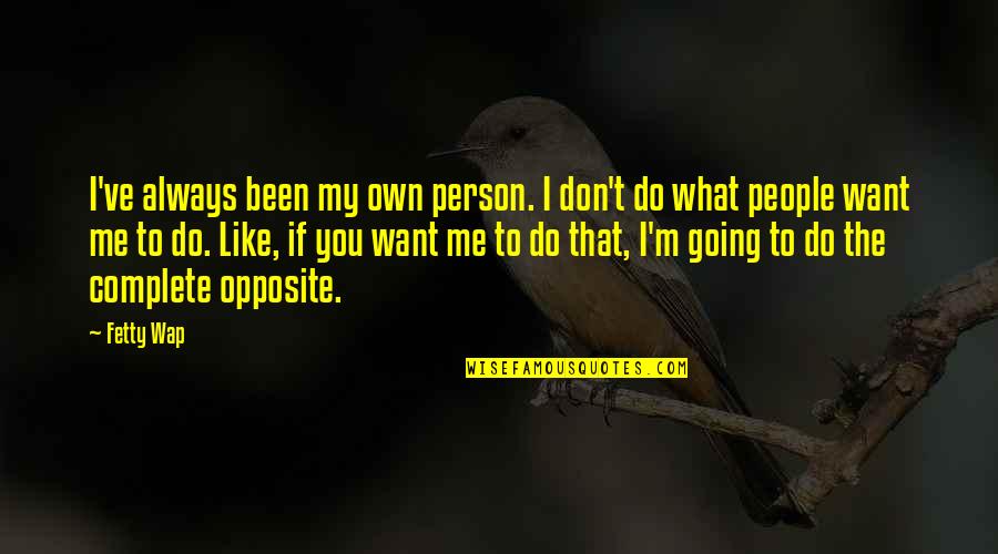 I Don Want You Quotes By Fetty Wap: I've always been my own person. I don't