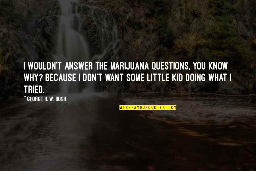 I Don Want You Quotes By George H. W. Bush: I wouldn't answer the marijuana questions, You know