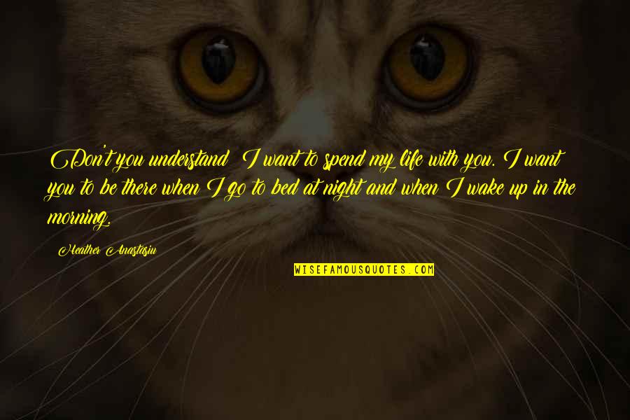 I Don Want You Quotes By Heather Anastasiu: Don't you understand? I want to spend my