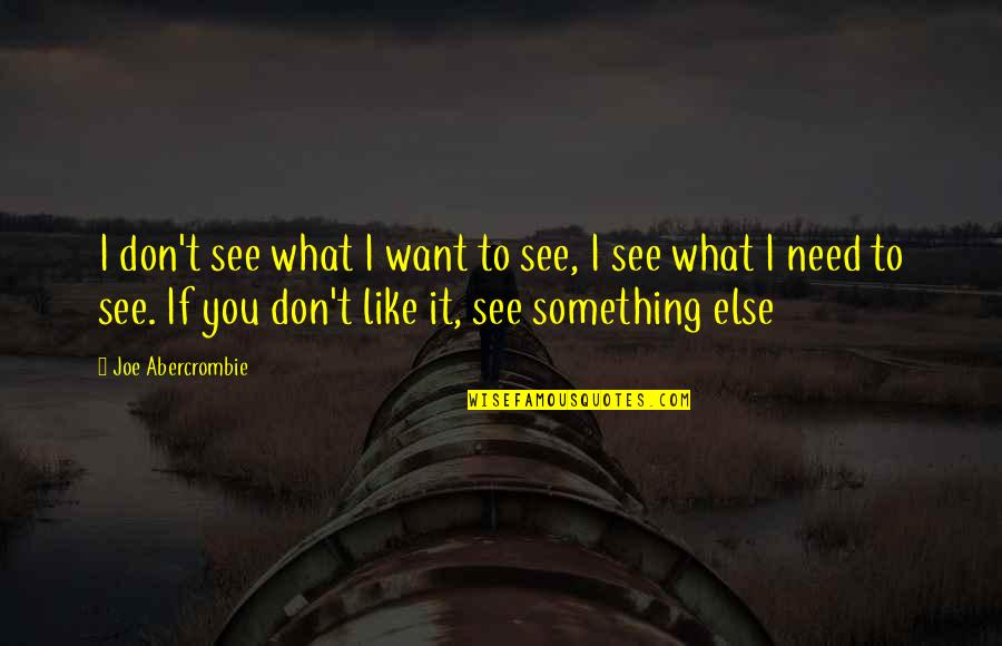 I Don Want You Quotes By Joe Abercrombie: I don't see what I want to see,