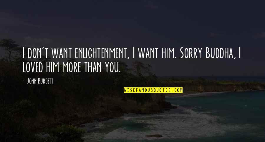 I Don Want You Quotes By John Burdett: I don't want enlightenment, I want him. Sorry