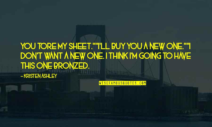 I Don Want You Quotes By Kristen Ashley: You tore my sheet.""I'll buy you a new