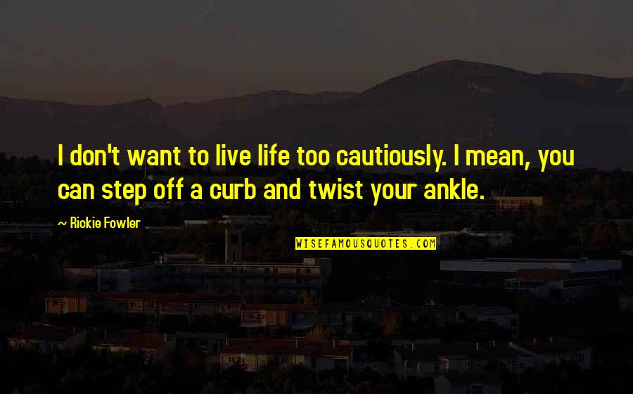 I Don Want You Quotes By Rickie Fowler: I don't want to live life too cautiously.