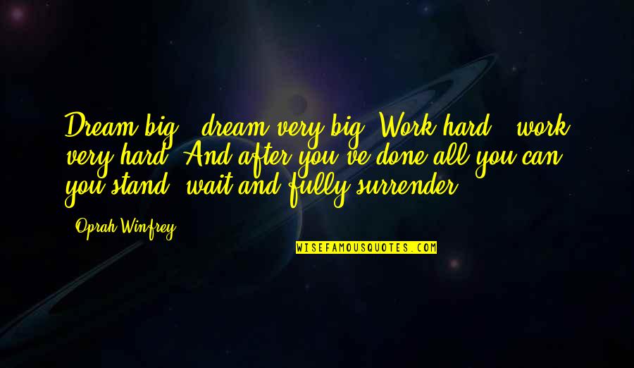 I Done Waiting For You Quotes By Oprah Winfrey: Dream big - dream very big. Work hard
