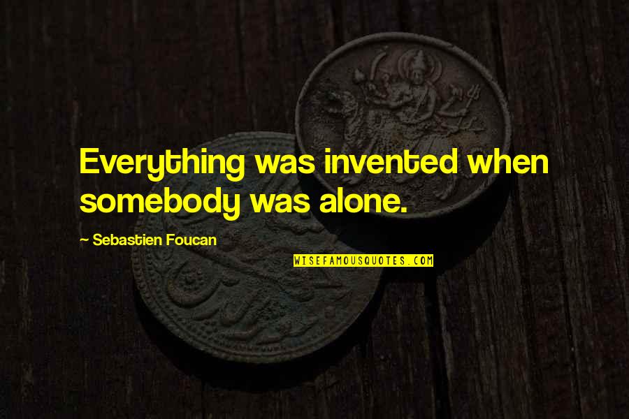 I Dont Agree Quotes By Sebastien Foucan: Everything was invented when somebody was alone.