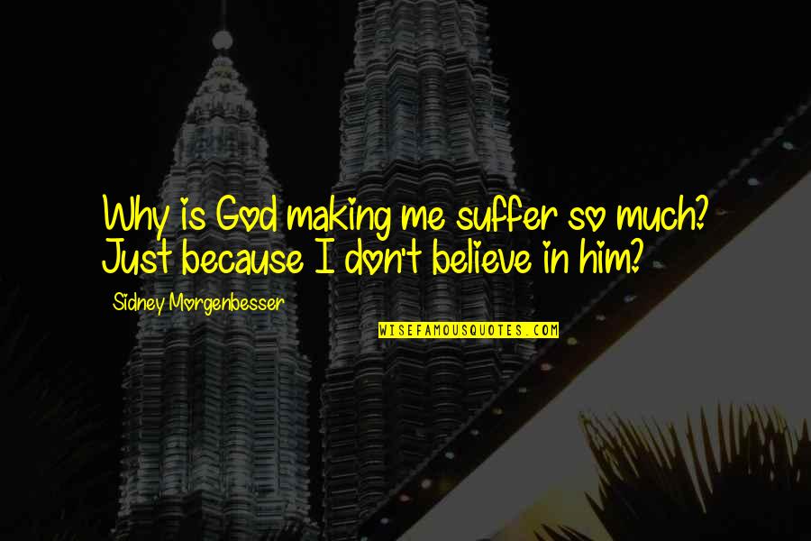 I Dont Believe God Quotes By Sidney Morgenbesser: Why is God making me suffer so much? I Dont Believe God Quotes By Sidney Morgenbesser: Why is God making me suffer so much?