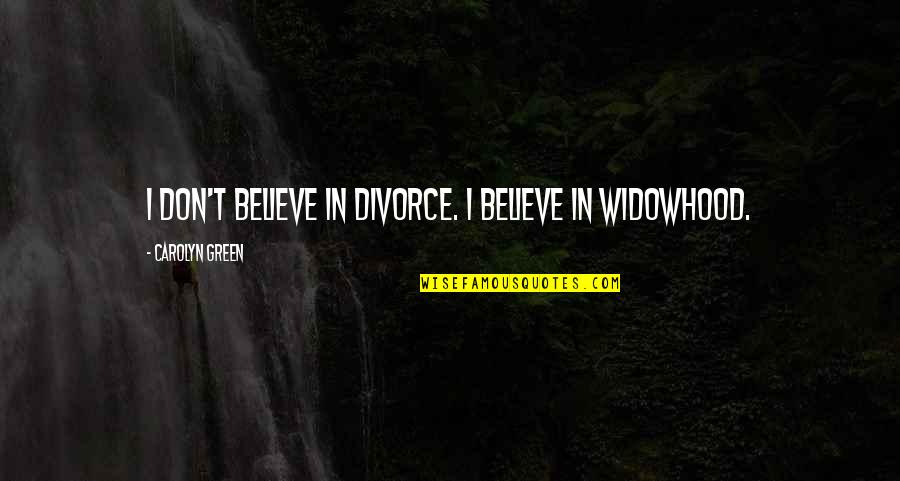 I Don't Believe In Divorce Quotes By Carolyn Green: I don't believe in divorce. I believe in