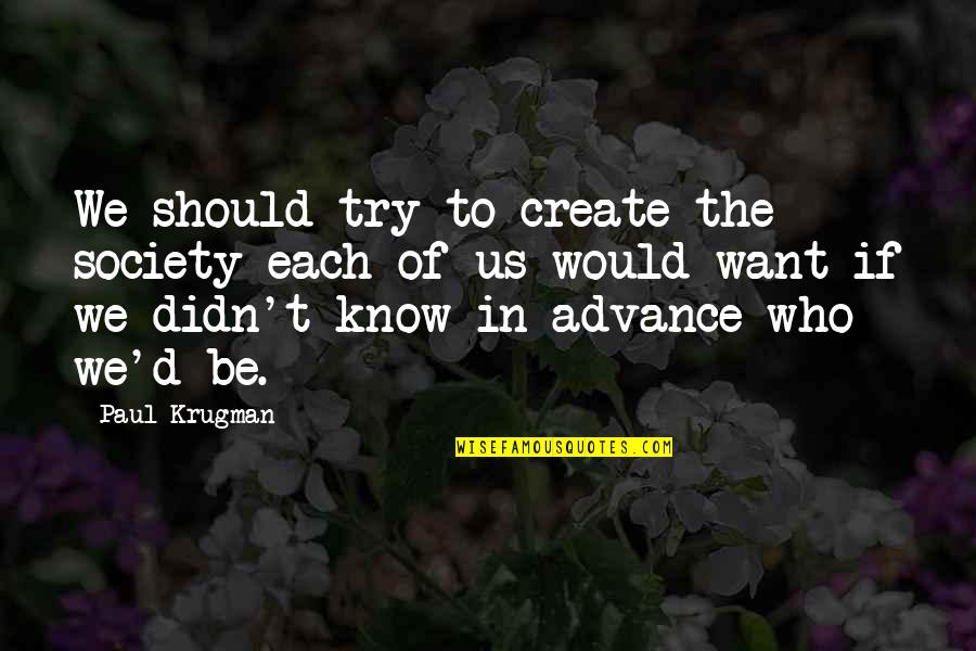 I Don't Believe In Friendship Quotes By Paul Krugman: We should try to create the society each