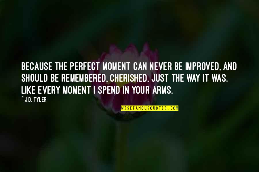 I Don't Believe In Love Funny Quotes By J.D. Tyler: Because the perfect moment can never be improved,