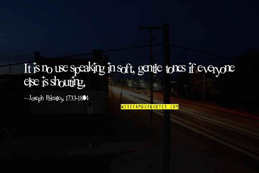 I Don't Believe In Love Funny Quotes By Joseph Priestley, 1733-1804: It is no use speaking in soft, gentle