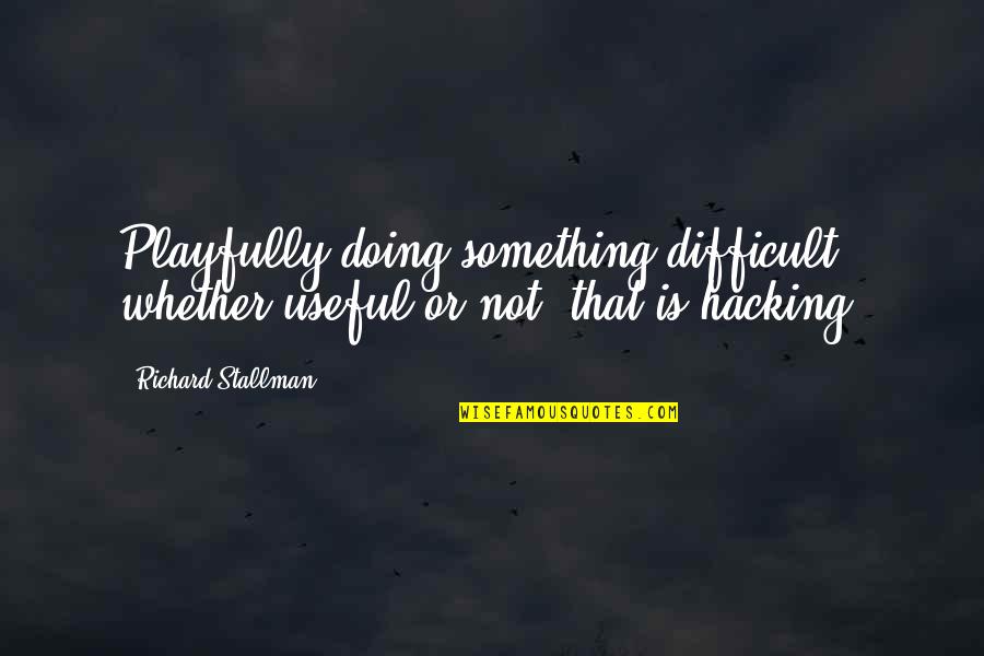 I Don't Believe In Love Funny Quotes By Richard Stallman: Playfully doing something difficult, whether useful or not, I Don't Believe In Love Funny Quotes By Richard Stallman: Playfully doing something difficult, whether useful or not,