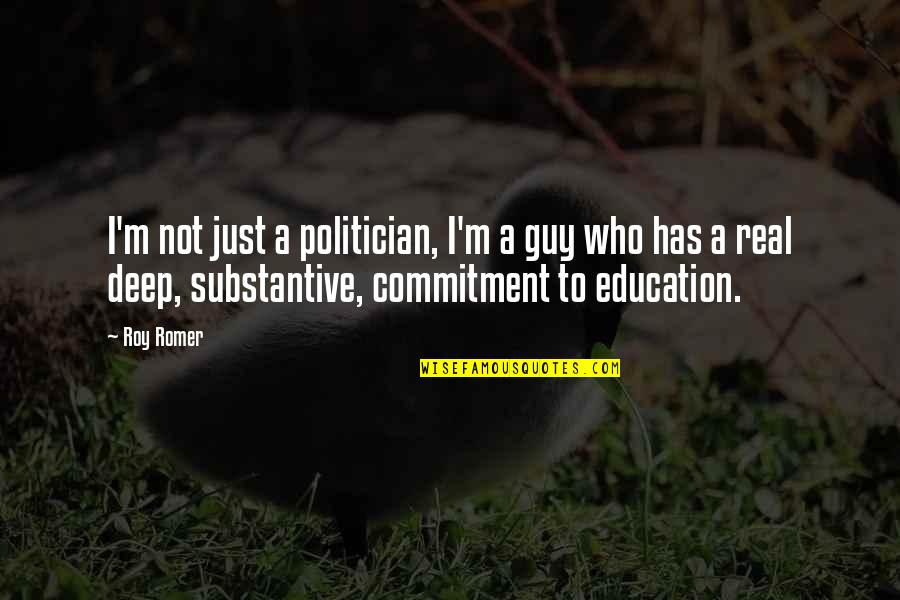 I Don't Believe In Love Funny Quotes By Roy Romer: I'm not just a politician, I'm a guy I Don't Believe In Love Funny Quotes By Roy Romer: I'm not just a politician, I'm a guy