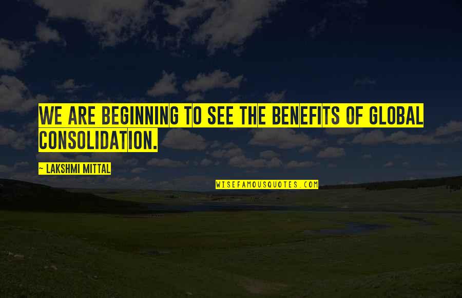 I Dont Believe In Love Quote Quotes By Lakshmi Mittal: We are beginning to see the benefits of I Dont Believe In Love Quote Quotes By Lakshmi Mittal: We are beginning to see the benefits of