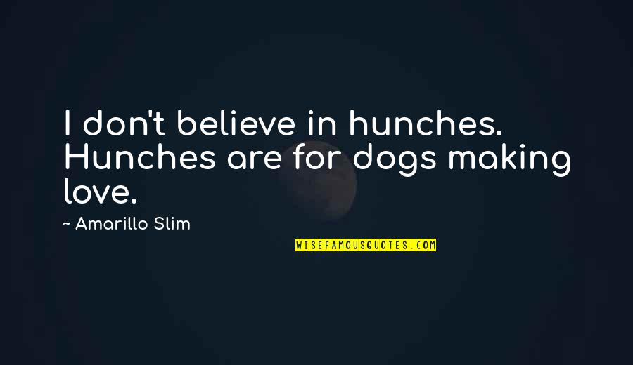 I Don't Believe In Love Quotes By Amarillo Slim: I don't believe in hunches. Hunches are for I Don't Believe In Love Quotes By Amarillo Slim: I don't believe in hunches. Hunches are for