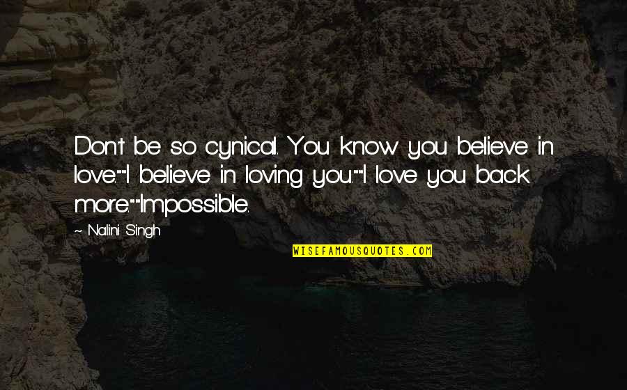I Don't Believe In Love Quotes By Nalini Singh: Don't be so cynical. You know you believe I Don't Believe In Love Quotes By Nalini Singh: Don't be so cynical. You know you believe