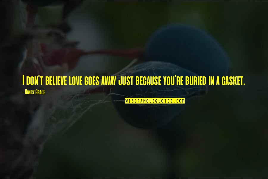 I Don't Believe In Love Quotes By Nancy Grace: I don't believe love goes away just because