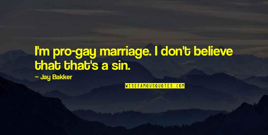 I Don't Believe In Marriage Quotes By Jay Bakker: I'm pro-gay marriage. I don't believe that that's