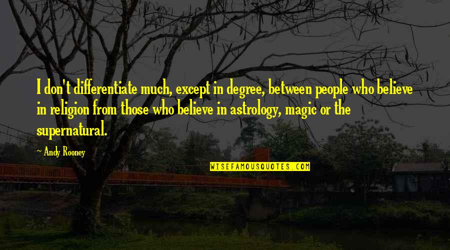 I Don't Believe In Religion Quotes By Andy Rooney: I don't differentiate much, except in degree, between I Don't Believe In Religion Quotes By Andy Rooney: I don't differentiate much, except in degree, between