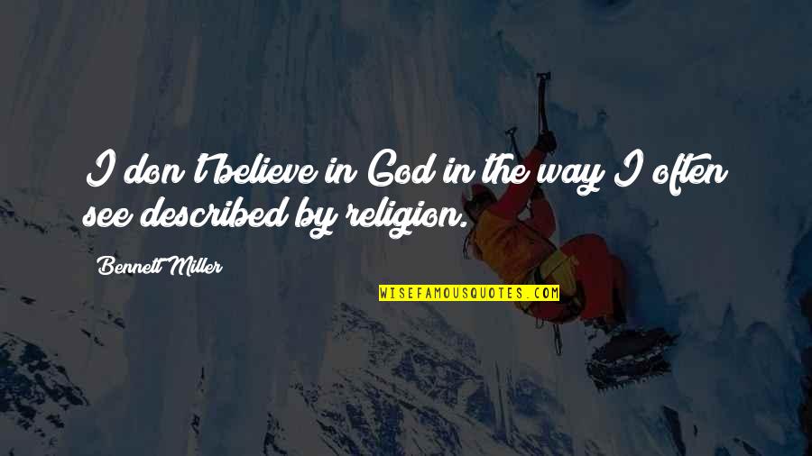 I Don't Believe In Religion Quotes By Bennett Miller: I don't believe in God in the way I Don't Believe In Religion Quotes By Bennett Miller: I don't believe in God in the way
