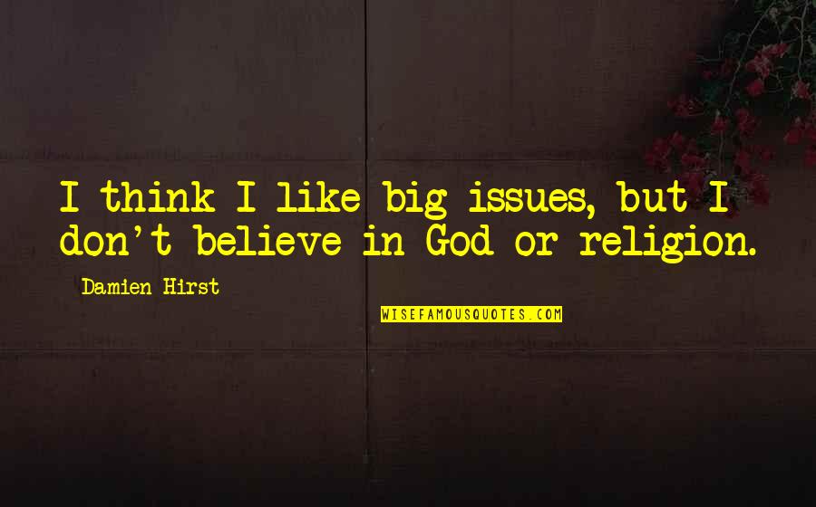 I Don't Believe In Religion Quotes By Damien Hirst: I think I like big issues, but I