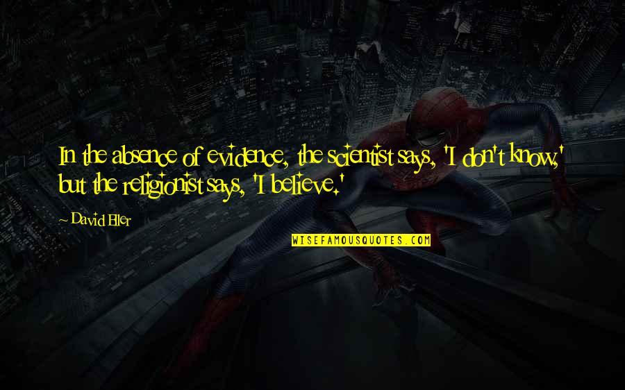 I Don't Believe In Religion Quotes By David Eller: In the absence of evidence, the scientist says, I Don't Believe In Religion Quotes By David Eller: In the absence of evidence, the scientist says,