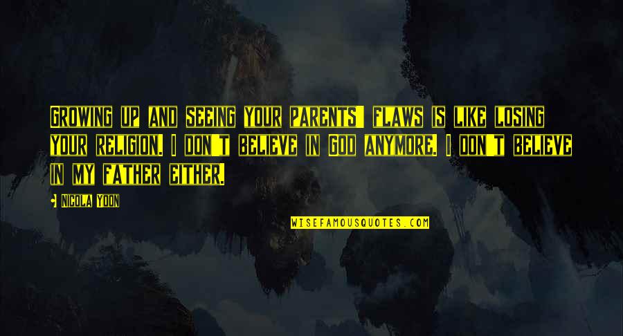 I Don't Believe In Religion Quotes By Nicola Yoon: Growing up and seeing your parents' flaws is